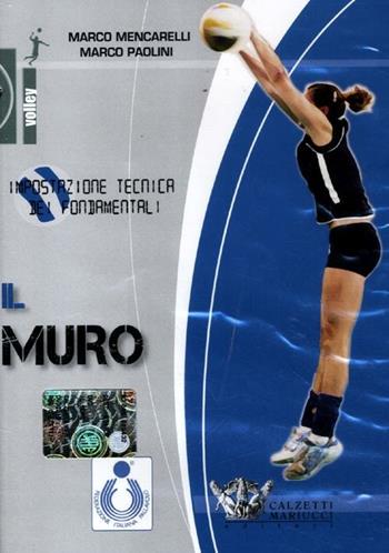 Il muro. Impostazione tecnica dei fondamentali. Con DVD - Marco Mencarelli, Marco Paolini - Libro Calzetti Mariucci 2012, Volley | Libraccio.it