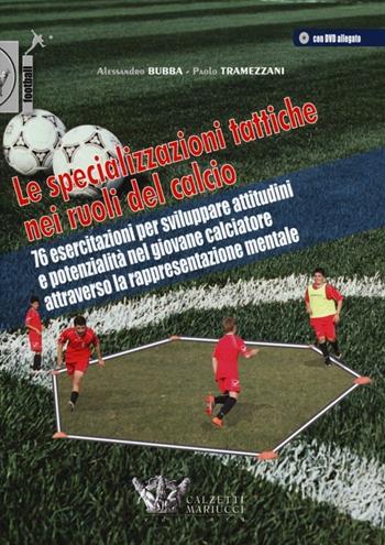 Le specializzazioni tattiche nei ruoli del calcio. Con DVD - Alessandro Bubba, Paolo Tramezzani - Libro Calzetti Mariucci 2013, Football | Libraccio.it