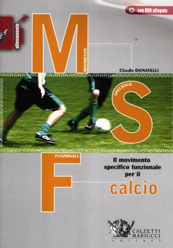 MSF calcio. Il movimento specifico funzionale per il calcio. Con DVD - Claudio Donatelli - Libro Calzetti Mariucci 2012, Allenamento sportivo | Libraccio.it