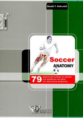 Soccer anatomy. 79 esercizi per la forza, la velocità e la resistenza nel calcio con descrizione anatomica - Donald T. Kirkendall - Libro Calzetti Mariucci 2012, Football | Libraccio.it