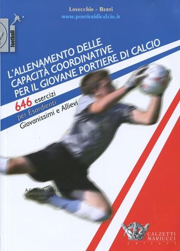 L'allenamento delle capacità coordinative per il giovane portiere di calcio. 646 esercizi per esordienti, giovanissimi e allievi. Con CD-ROM - Carmelo Lovecchio, Rossano Berti - Libro Calzetti Mariucci 2012, Football | Libraccio.it