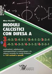 Moduli calcistici con difesa A 3 e 4. Motivazioni, adattamenti, contrapposizioni a centrocampo e in attacco secondo la scuola francese in 160 varianti e quesiti