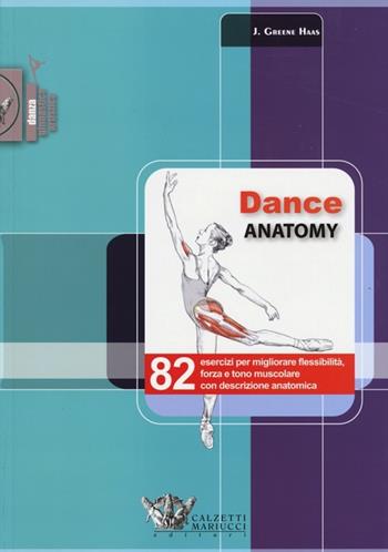 Dance anatomy. 82 esercizi per migliorare flessibilità, forza e tono muscolare con descrizione anatomica - Jacqui Greene Haas - Libro Calzetti Mariucci 2013, Danza. Ginnastica artistica | Libraccio.it
