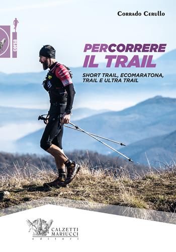 Percorrere il trail. Short trail, ecomaratona, trail e ultra trail - Corrado Cerullo - Libro Calzetti Mariucci 2019, Corsa | Libraccio.it