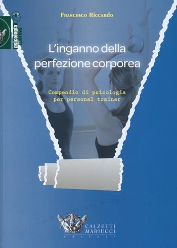L'inganno della perfezione corporea. Compendio di psicologia per personal trainer - Francesco Riccardo - Libro Calzetti Mariucci 2012, Psicologia sportiva | Libraccio.it