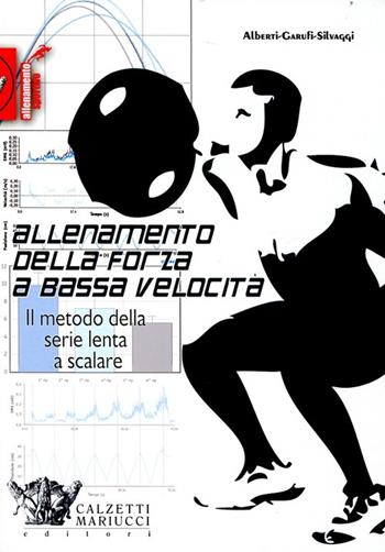 Allenamento della forza a bassa velocità. Il metodo della serie lenta a scalare - Giampiero Alberti, Maurizio Garufi, Nicola Silvaggi - Libro Calzetti Mariucci 2012, Allenamento sportivo | Libraccio.it