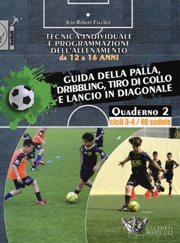 Tecnica individuale e programmazione dell'allenamento da 12 a 16 anni. Vol. 2: Guida della palla, dribbling, tiro di collo e lancio in diagonale. Cicli 3-4/40 sedute - Jean-Robert Faucher - Libro Calzetti Mariucci 2013, Football | Libraccio.it