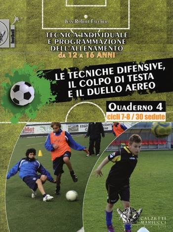 Tecnica individuale e programmazione dell'allenamento da 12 a 16 anni. Vol. 4: Le tecniche difensive, il colpo di testa e il duello aereo. Cicli 7-8/30 sedute - Jean-Robert Faucher - Libro Calzetti Mariucci 2013, Football | Libraccio.it