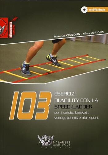 103 esercizi di agility con la Speed-Ladder. Per il calcio, basket, volley, tennis e altri sport. Con DVD - Francesco Cuzzolin, Valter Durigon - Libro Calzetti Mariucci 2013, Allenamento sportivo | Libraccio.it