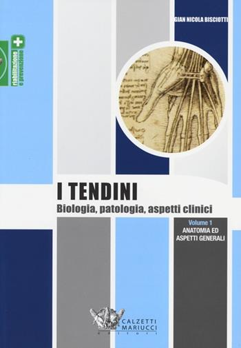 I tendini. Biologia, patologia, aspetti clinici. Vol. 1: Anatomia ed aspetti generali - Gian Nicola Bisciotti - Libro Calzetti Mariucci 2013, Riabilitazione e prevenzione | Libraccio.it