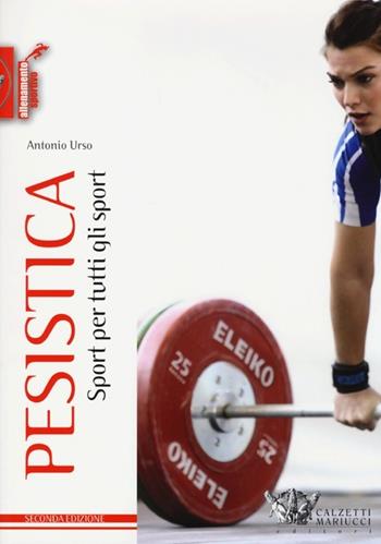 Pesistica. Sport per tutti gli sport - Antonio Urso - Libro Calzetti Mariucci 2013, Allenamento sportivo | Libraccio.it