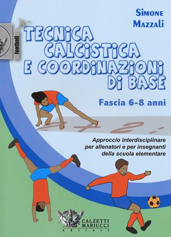 Tecnica calcistica e coordinazione di base. Fascia 6-8 anni. Approccio interdisciplinare per allenatori e per insegnanti della scuola elementare - Simone Mazzali - Libro Calzetti Mariucci 2014, Football | Libraccio.it