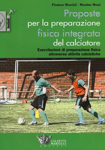 Proposte per la preparazione fisica integrata del calciatore. Esercitazioni di preparazione fisica attraverso attività calcistiche - Floriano Marziali, Massimo Massi - Libro Calzetti Mariucci 2014, Football | Libraccio.it