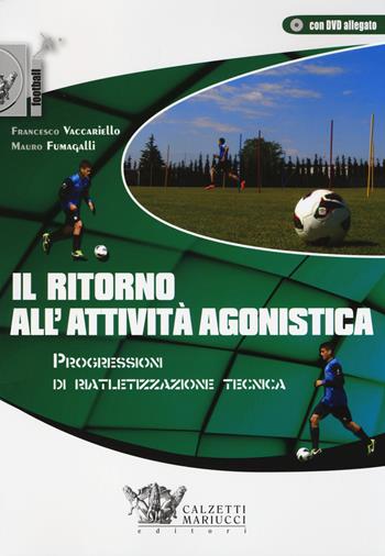 Il ritorno all'attività agonistica. Progressioni di riatletizzazione tecnica. Con DVD - Francesco Vaccariello, Mauro Fumagalli - Libro Calzetti Mariucci 2014, Football | Libraccio.it