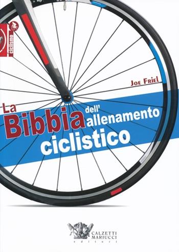 La bibbia dell'allenamento ciclistico - Joe Friel - Libro Calzetti Mariucci 2013, Ciclismo | Libraccio.it
