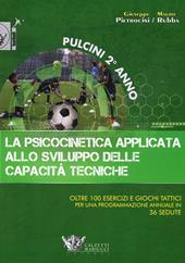 La psicocinetica applicata allo sviluppo delle capacità tecniche. Pulcini 2° anno. Oltre 100 esercizi e giochi tattici per una programmazione annuale in 36 sedute