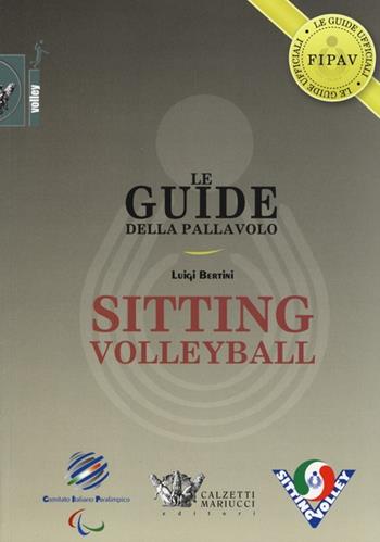 Le guide della pallavolo. Sitting volleyball. Ediz. illustrata - Luigi Bertini - Libro Calzetti Mariucci 2013, Volley | Libraccio.it
