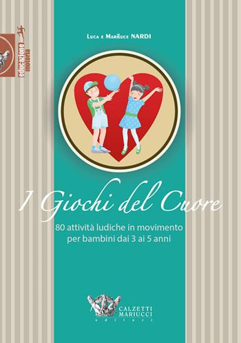 Giochi del cuore. 80 attività ludiche in movimento per bambini da 3 a 5 anni - Luca Nardi - Libro Calzetti Mariucci 2013, Educazione motoria | Libraccio.it