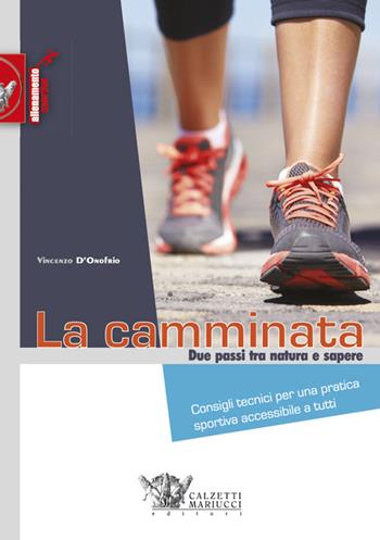 La camminata. Due passi tra natura e sapere. Consigli tecnici per una pratica sportiva accessibile a tutti - Vincenzo D'Onofrio - Libro Calzetti Mariucci 2013, Allenamento sportivo | Libraccio.it