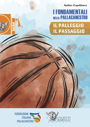 I fondamentali della pallacanestro. Il palleggio, il passaggio. Con DVD video - Andrea Capobianco - Libro Calzetti Mariucci 2017, Basket collection | Libraccio.it