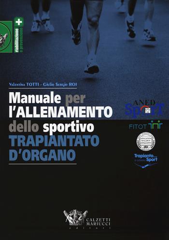 Manuale per l'allenamento dello sportivo trapiantato d'organo - Valentina Totti, Giulio Sergio Roi - Libro Calzetti Mariucci 2014, Riabilitazione e prevenzione | Libraccio.it