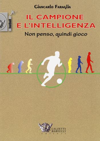 Il campione e l'intelligenza. Non penso, quindi gioco - Giancarlo Faraglia - Libro Calzetti Mariucci 2014, Football | Libraccio.it