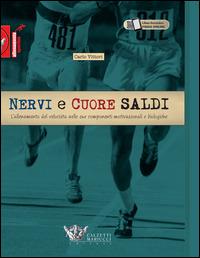 Nervi e cuore saldi. L'allenamento del velocista nelle sue componenti motivazionali e biologiche - Carlo Vittori - Libro Calzetti Mariucci 2014, Allenamento sportivo | Libraccio.it