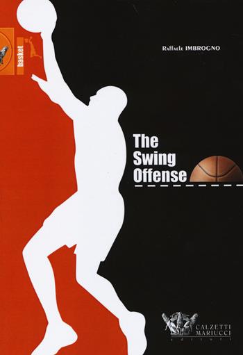 The swing offense. Ediz. italiana - Raffaele Imbrogno - Libro Calzetti Mariucci 2014, Basket collection | Libraccio.it