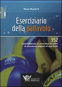 Eserciziario della pallavolo. 352 esercitazioni per la costruzione di sedute di allenamento originali ad ogni livello - Mauro Marchetti - Libro Calzetti Mariucci 2014, Volley | Libraccio.it