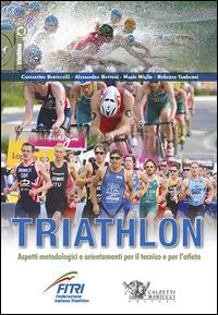 Triathlon. Aspetti metodologici e orientamenti per il tecnico e per l'atleta  - Libro Calzetti Mariucci 2014, Triathlon | Libraccio.it