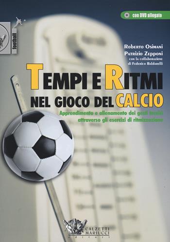 Tempi e ritmi nel gioco del calcio. Apprendimento e allenamento dei gesti tecnici attraverso gli esercizi di ritmizzazione. Con DVD - Roberto Osimani, Patrizio Zepponi, Federico Baldarelli - Libro Calzetti Mariucci 2015, Football | Libraccio.it