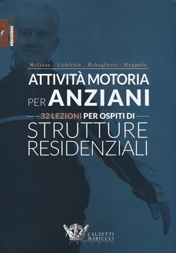 Attività motoria per anziani. 32 lezioni per ospiti di strutture residenziali. Ediz. illustrata  - Libro Calzetti Mariucci 2015, Educazione motoria | Libraccio.it