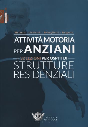 Attività motoria per anziani. 32 lezioni per ospiti di strutture residenziali  - Libro Calzetti Mariucci 2015, Educazione motoria | Libraccio.it