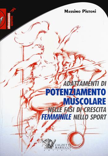 Adattamenti di pontenziamento muscolare nelle fasi di crescita femminile nello sport - Massimo Pistoni - Libro Calzetti Mariucci 2015, Allenamento sportivo | Libraccio.it