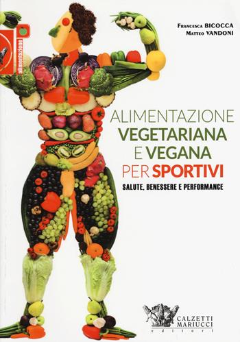 Alimentazione vegetariana e vegana per sportivi. Salute, benessere e performance - Francesca Bicocca, Matteo Vandoni - Libro Calzetti Mariucci 2015, Alimentazione | Libraccio.it
