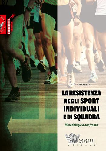 La resistenza negli sport individuali e di squadra. Metodologie a confronto - Alfio Cazzetta - Libro Calzetti Mariucci 2015, Allenamento sportivo | Libraccio.it