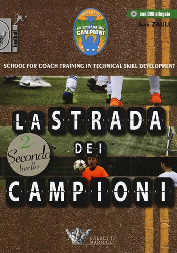 La strada dei campioni. School for coach training in technical skill development. Secondo livello. Con DVD - Ivan Zauli - Libro Calzetti Mariucci 2015, Football | Libraccio.it
