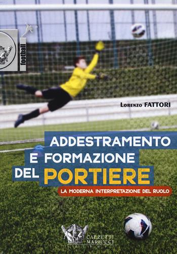 Addestramento e formazione del portiere. La moderna interpretazione del ruolo. Con DVD - Lorenzo Fattori - Libro Calzetti Mariucci 2015, Football | Libraccio.it