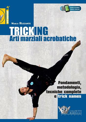 Tricking. Arti marziali acrobatiche. Fondamenti, metodologia, tecniche complete e trick name - Marco Ruzzante - Libro Calzetti Mariucci 2015, Arti marziali | Libraccio.it