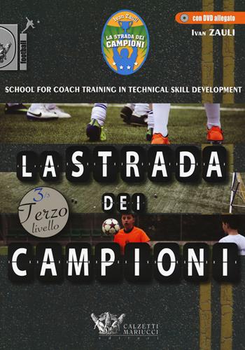 La strada dei campioni. School for coach training in technical skill development. Terzo livello. Ediz. illustrata. Con DVD - Ivan Zauli - Libro Calzetti Mariucci 2015, Football | Libraccio.it
