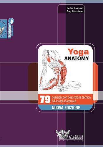 Yoga anatomy. 79 posizioni con descrizione tecnica ed analisi anatomica - Leslie Kaminoff, Amy Matthews - Libro Calzetti Mariucci 2016, Yoga | Libraccio.it