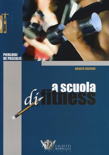 A scuola di fitness - Pierluigi De Pascalis - Libro Calzetti Mariucci 2015, Fitness | Libraccio.it