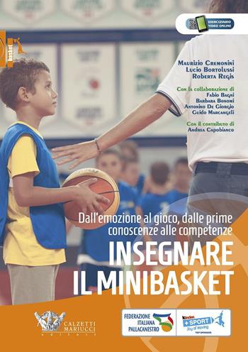 Insegnare il minibasket. Dall'emozione al gioco, dalle prime conoscenze alla competenze - Maurizio Cremonini, Lucio Bortolussi, Roberta Regis - Libro Calzetti Mariucci 2016, Basket collection | Libraccio.it