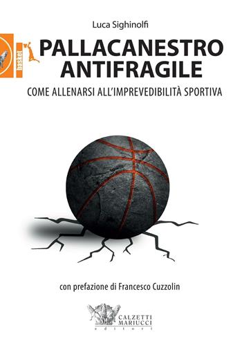 Pallacanestro antifragile. Come allenarsi all'imprevedibilità sportiva - Luca Sighinolfi - Libro Calzetti Mariucci 2016, Basket collection | Libraccio.it