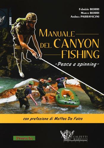 Manuale del canyon fishing. Pesca a spinning - Fabrizio Borri, Marco Borri, Andrea Parravicini - Libro Calzetti Mariucci 2016, Pesca | Libraccio.it