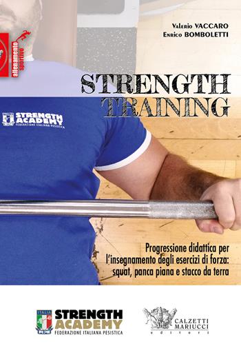 Strength training. Progressione didattica per l'insegnamento degli esercizi di forza: squat, panca piana, stacco da terra e loro varianti - Valerio Vaccaro, Enrico Bomboletti - Libro Calzetti Mariucci 2018, Allenamento sportivo | Libraccio.it