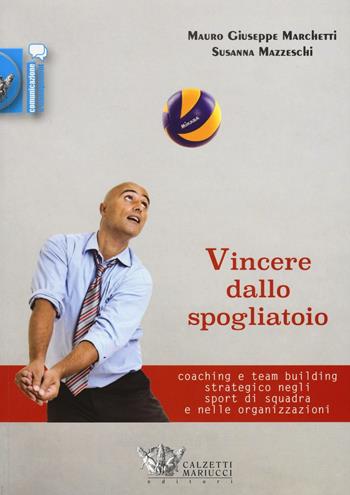 Vincere dallo spogliatoio. Coaching e team building strategico negli sport di squadra e nelle organizzazioni - Mauro Giuseppe Marchetti, Susanna Mazzeschi - Libro Calzetti Mariucci 2016, Comunicazione e management | Libraccio.it