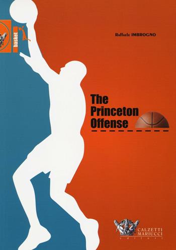 The Princeton Offense. I quaderni dell'allenatore di pallacanestro - Raffaele Imbrogno - Libro Calzetti Mariucci 2016 | Libraccio.it