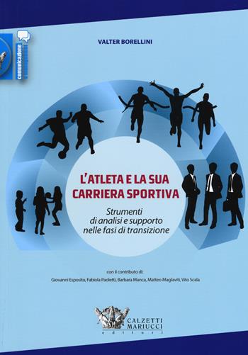 L'atleta e la sua carriera sportiva. Strumenti di analisi e supporto nelle fasi di transizione - Valter Borellini - Libro Calzetti Mariucci 2017, Comunicazione e management | Libraccio.it