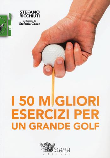 I 50 migliori esercizi per un grande golf - Stefano Ricchiuti - Libro Calzetti Mariucci 2017 | Libraccio.it